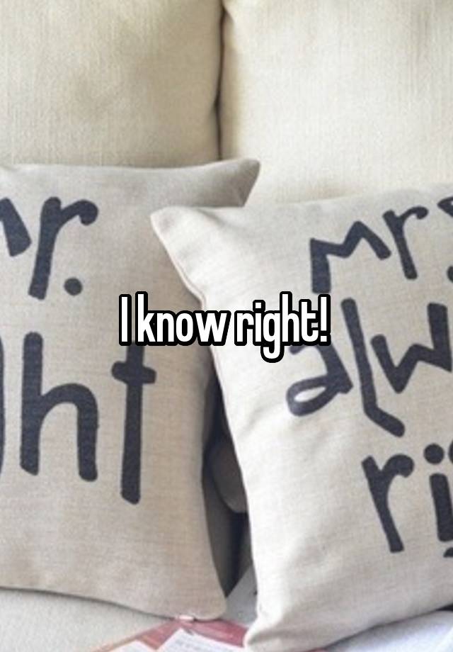 When Do You Use I Know Right