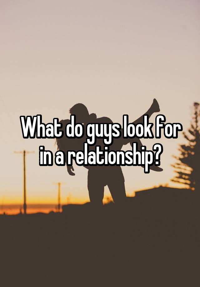 what-do-guys-look-for-in-a-relationship