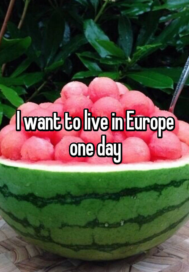 i-want-to-live-in-europe-one-day