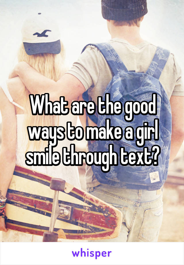 what-are-the-good-ways-to-make-a-girl-smile-through-text