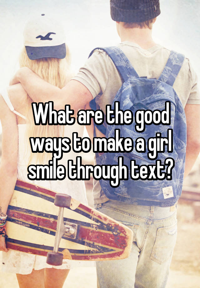 Funny Ways To Make A Girl Smile Over Text