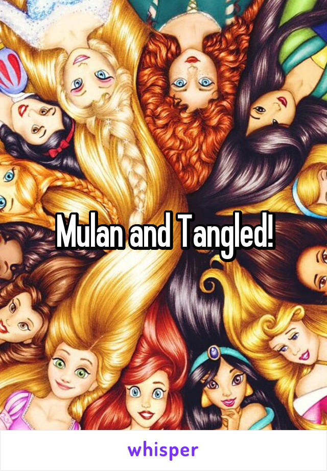 Mulan and Tangled!