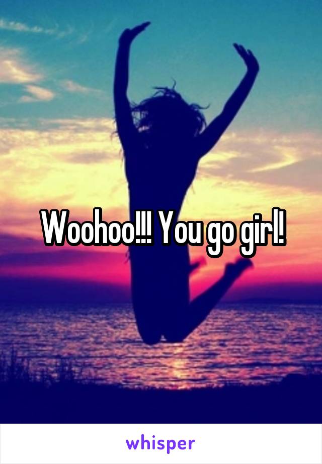Woohoo!!! You go girl!