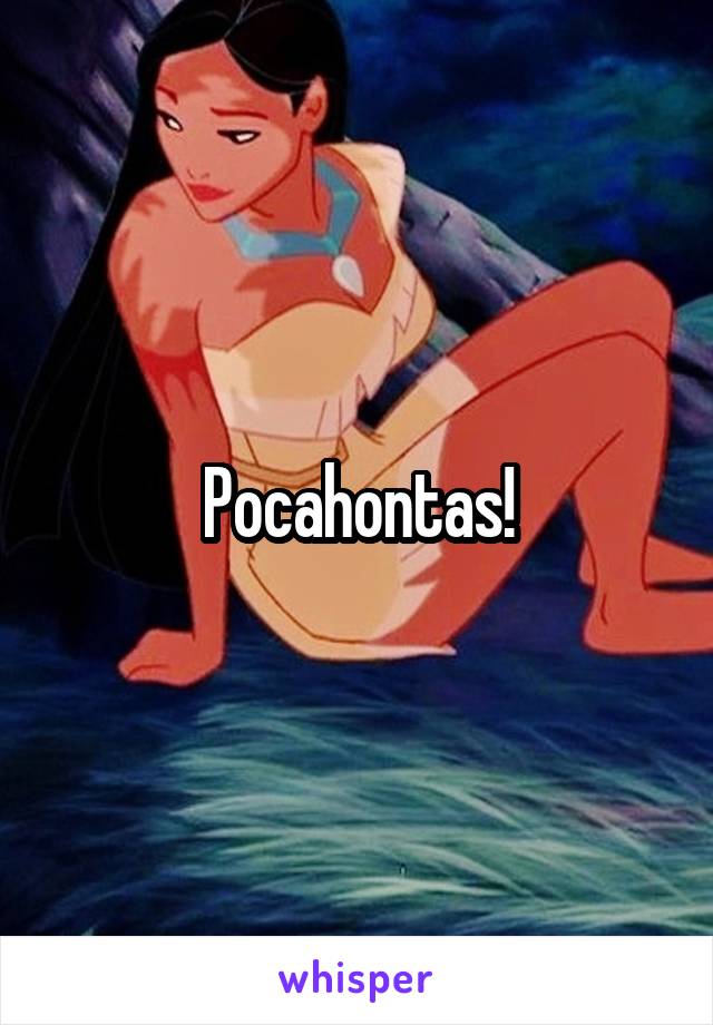 Pocahontas!