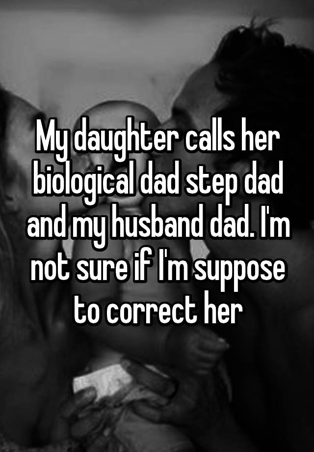 my-daughter-calls-her-biological-dad-step-dad-and-my-husband-dad-i-m