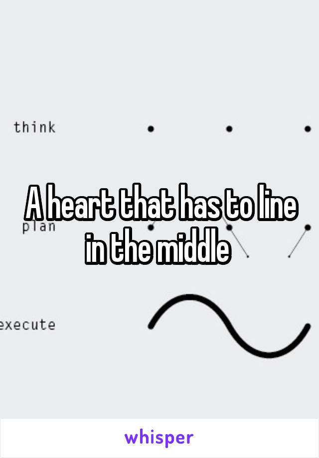 A heart that has to line in the middle 