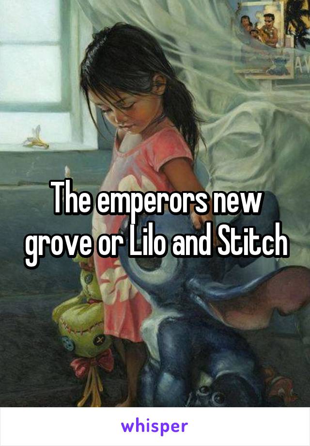 The emperors new grove or Lilo and Stitch