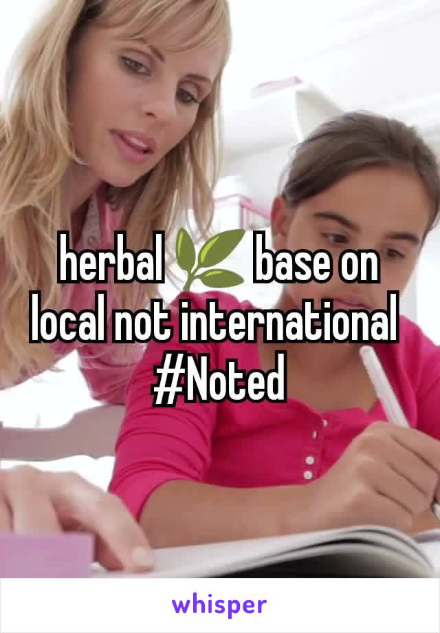 herbal 🌿 base on local not international 
#Noted