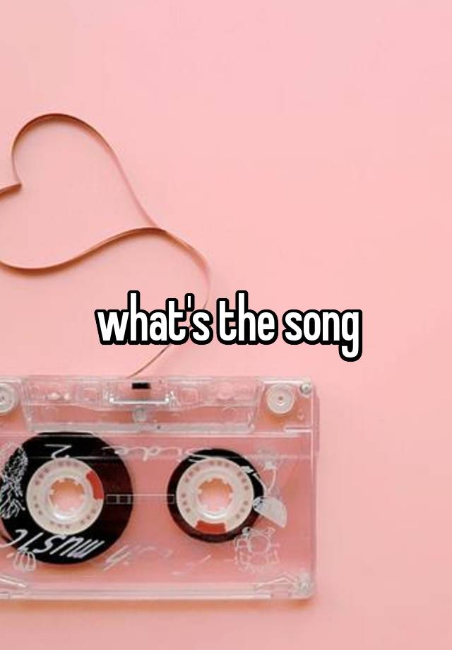 what-s-the-song