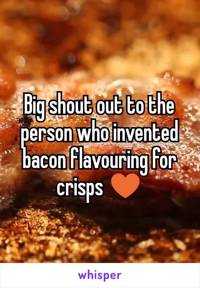 Big shout out to the person who invented bacon flavouring for crisps ♥