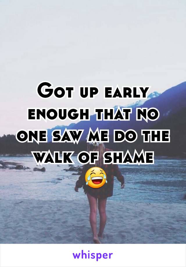 Got up early enough that no one saw me do the walk of shame
 ðŸ˜‚