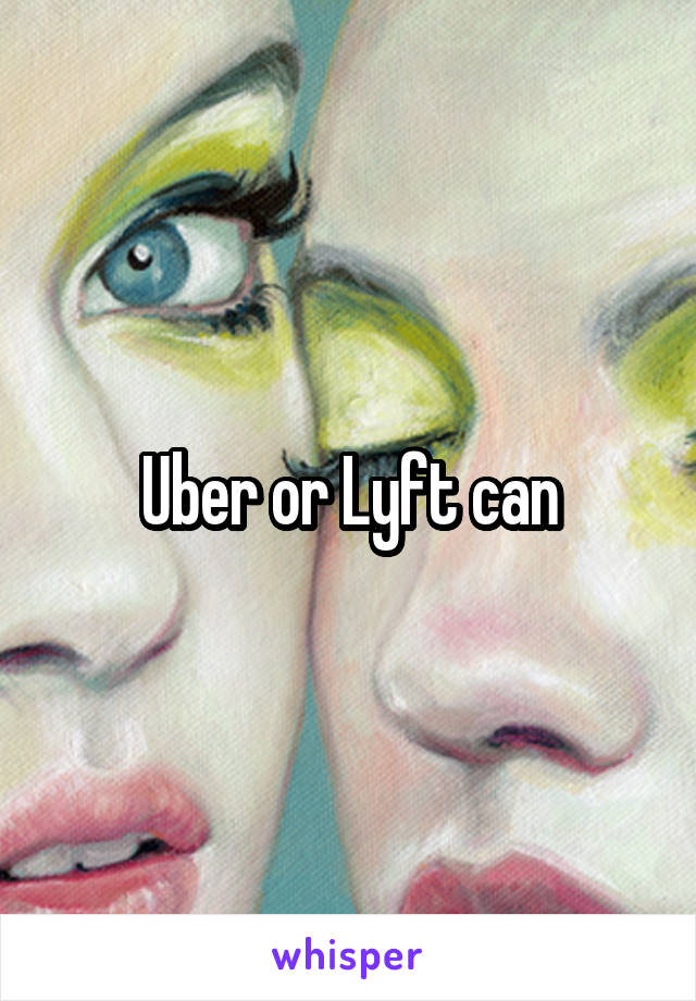 Uber or Lyft can