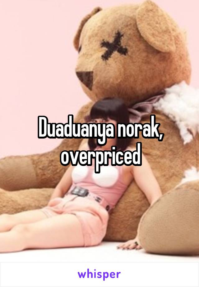 Duaduanya norak, overpriced