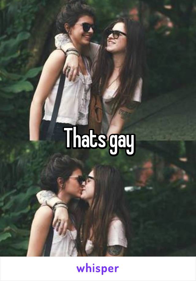 Thats gay
