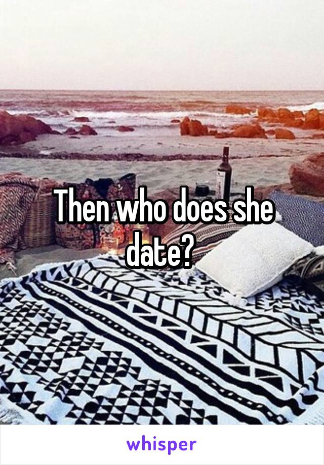 Then who does she date? 