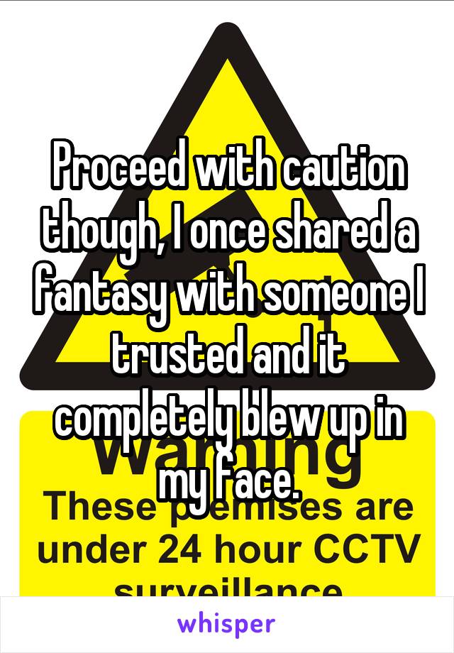 Proceed with caution though, I once shared a fantasy with someone I trusted and it completely blew up in my face.