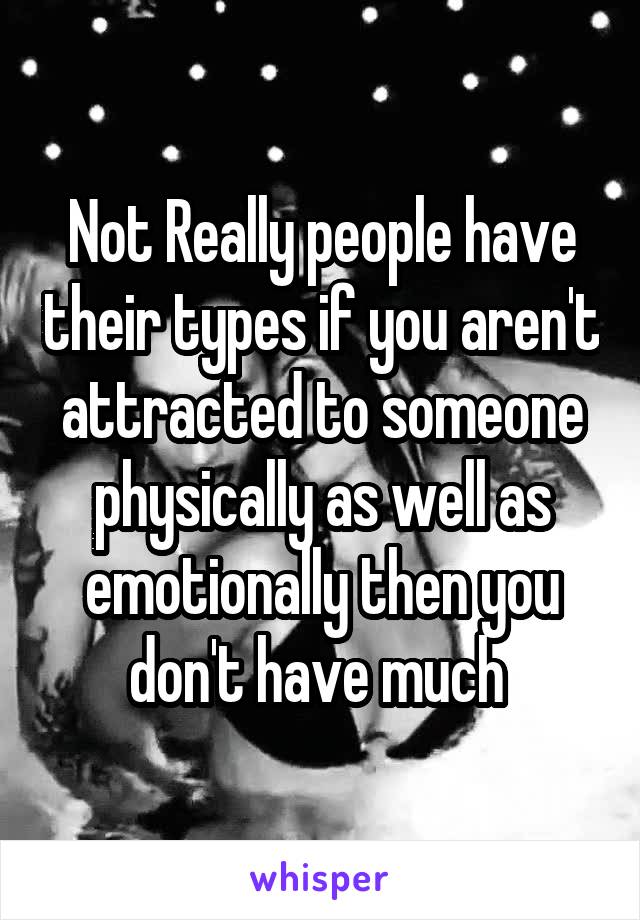 Not Really people have their types if you aren't attracted to someone physically as well as emotionally then you don't have much 