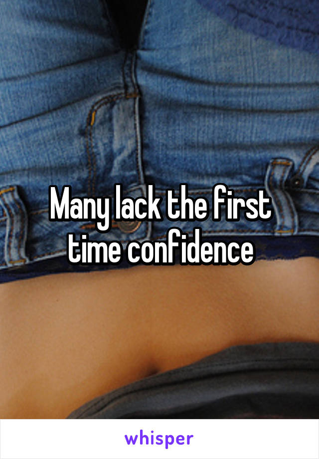 Many lack the first time confidence