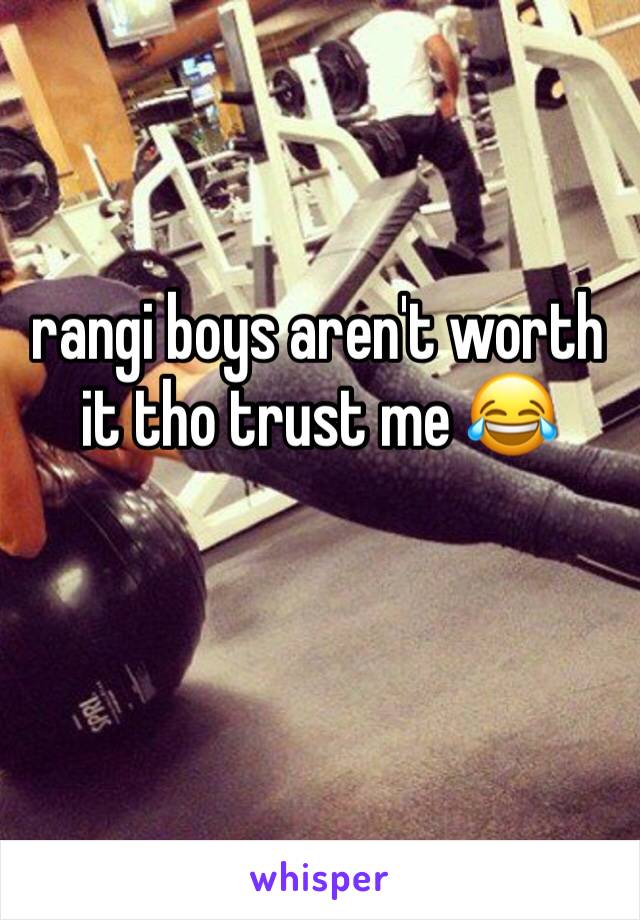 rangi boys aren't worth it tho trust me 😂