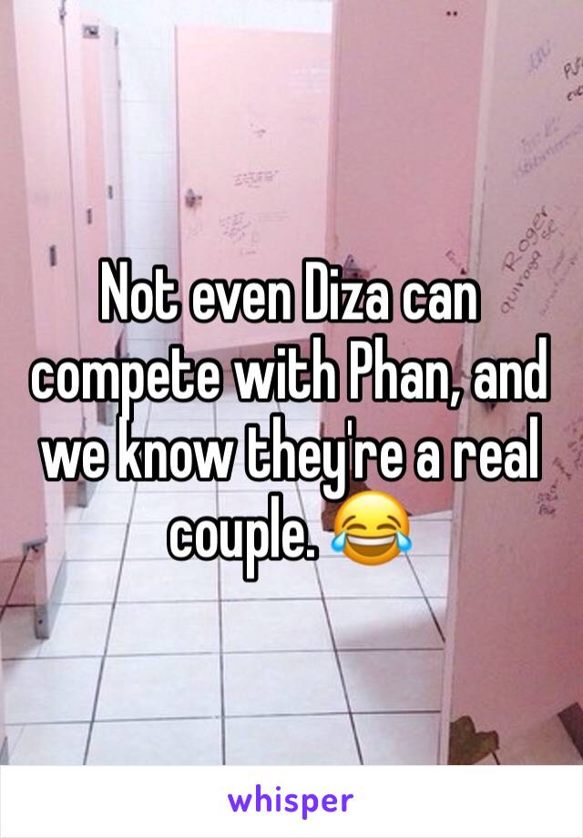 Not even Diza can compete with Phan, and we know they're a real couple. 😂