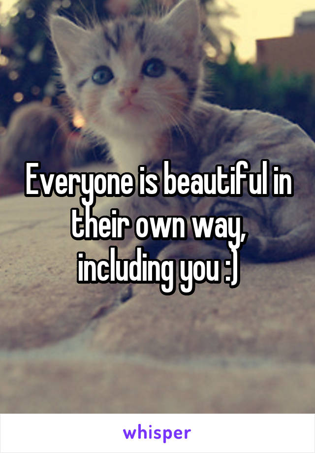 Everyone is beautiful in their own way, including you :)