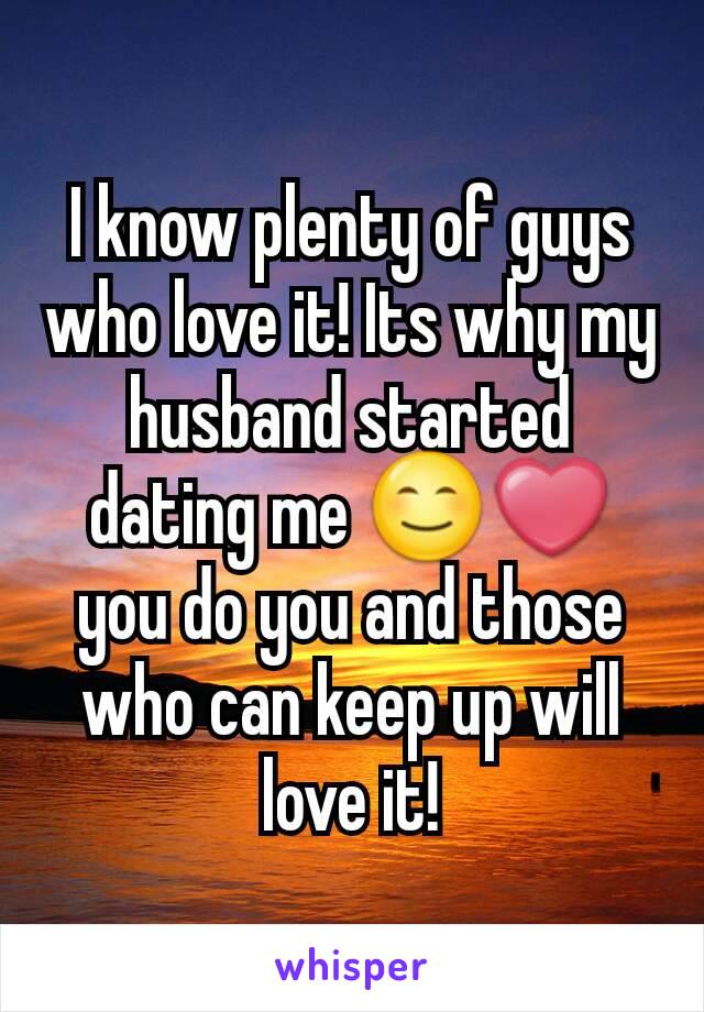 I know plenty of guys who love it! Its why my husband started dating me 😊❤ you do you and those who can keep up will love it!