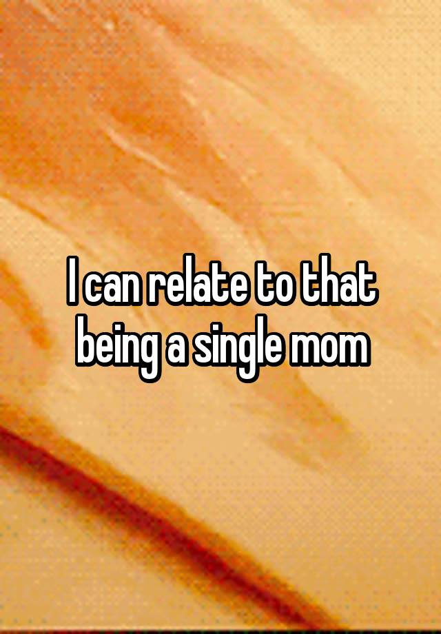 i-can-relate-to-that-being-a-single-mom