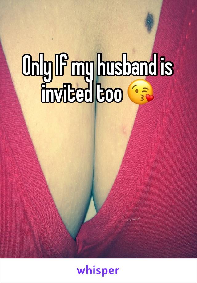 Only If my husband is invited too 😘
