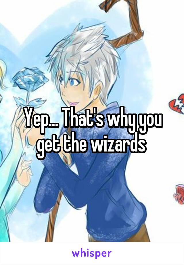 Yep... That's why you get the wizards 