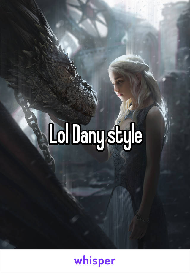 Lol Dany style