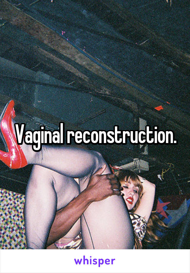 Vaginal reconstruction.