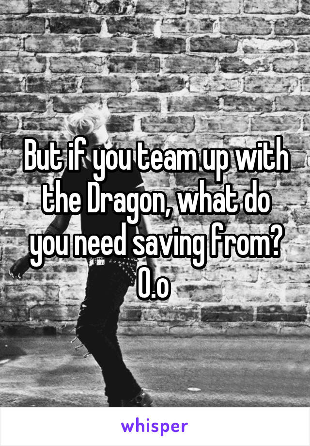 But if you team up with the Dragon, what do you need saving from? O.o 