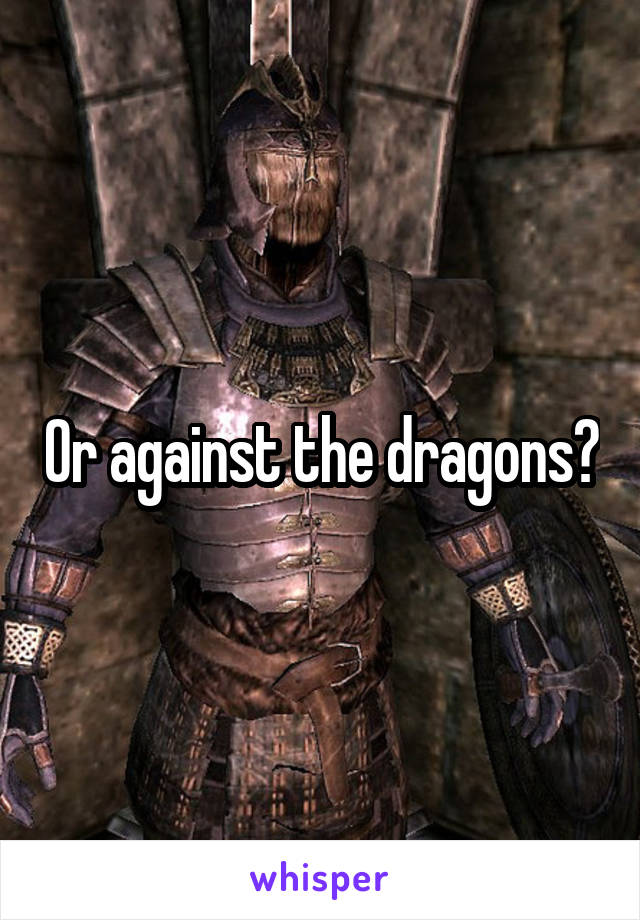 Or against the dragons?