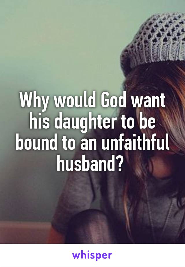 Why would God want his daughter to be bound to an unfaithful husband? 