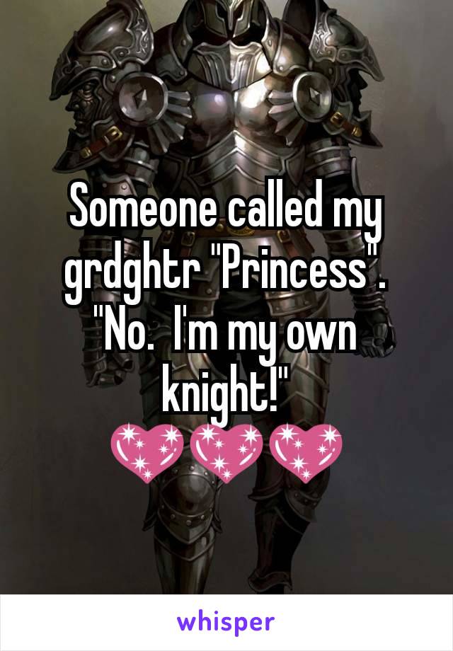 Someone called my grdghtr "Princess".
"No.  I'm my own knight!"
💖💖💖
