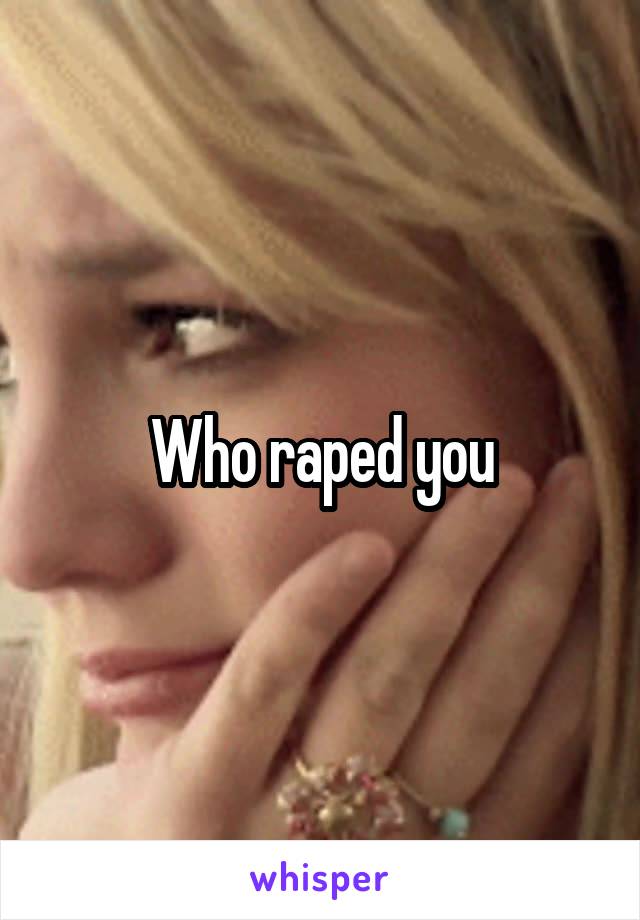 Who raped you