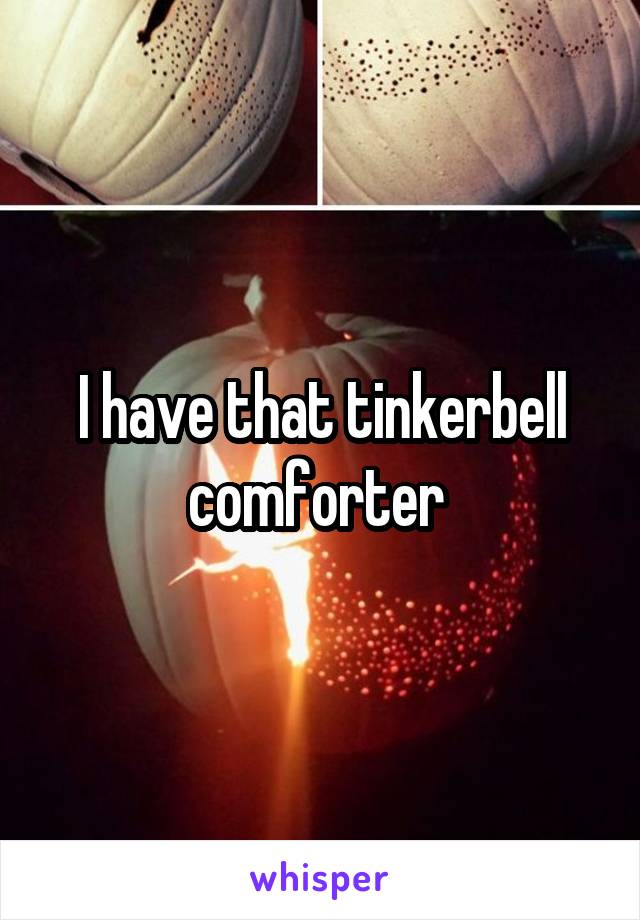 I have that tinkerbell comforter 