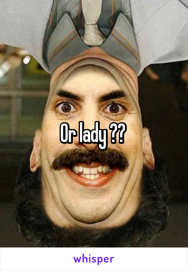 Or lady ?? 