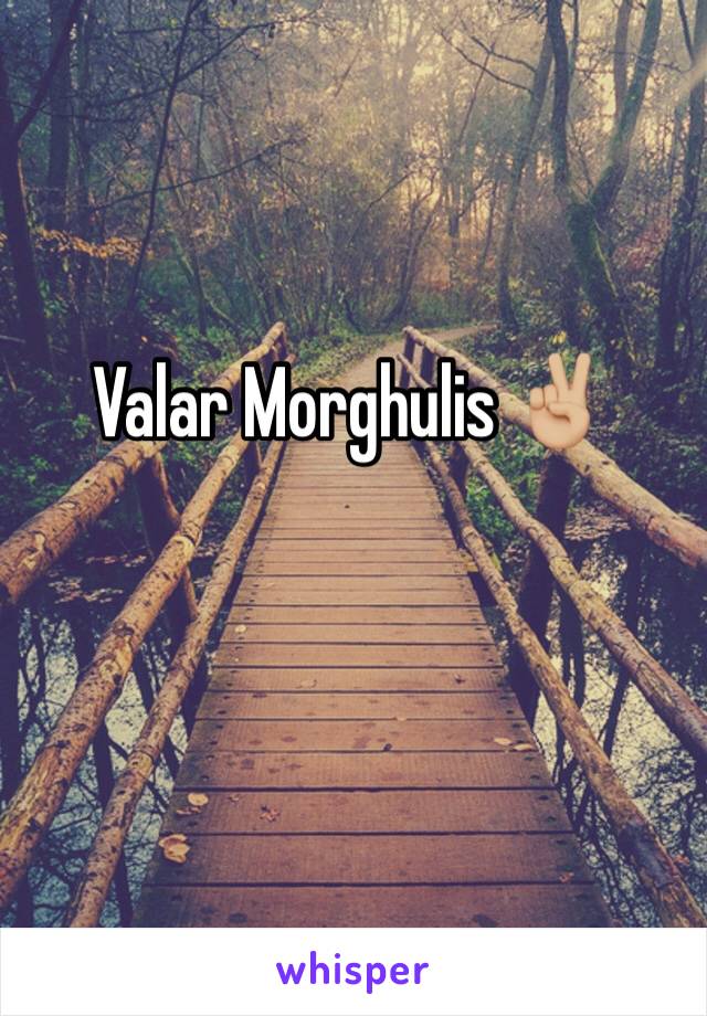 Valar Morghulis ✌🏼