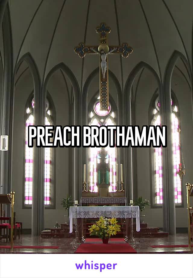 PREACH BROTHAMAN