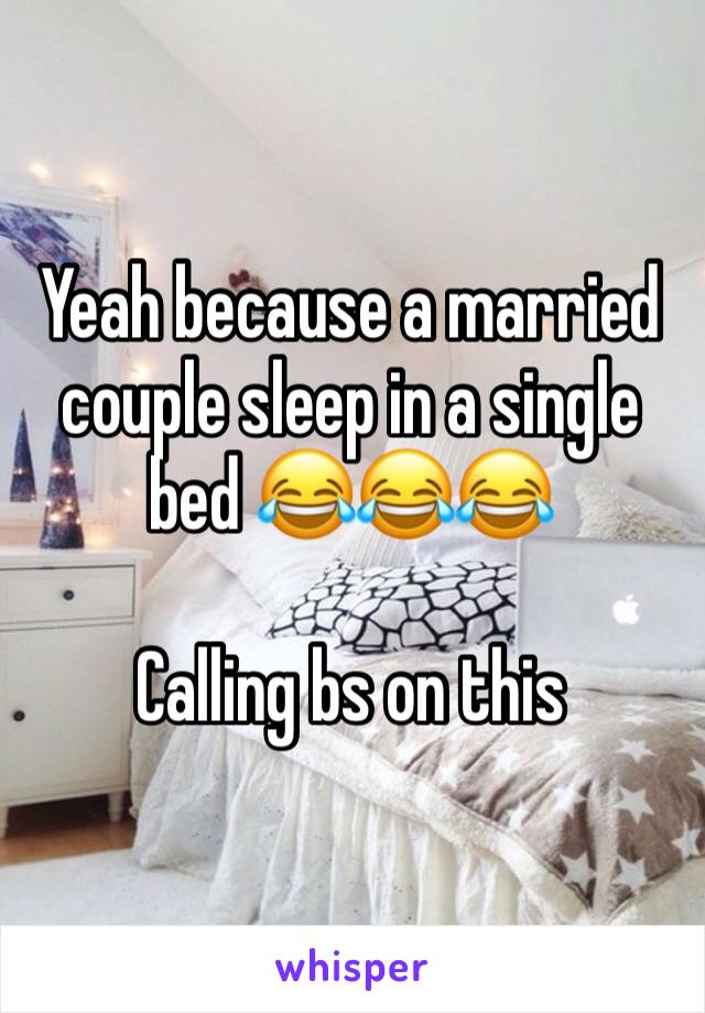 Yeah because a married couple sleep in a single bed 😂😂😂 

Calling bs on this