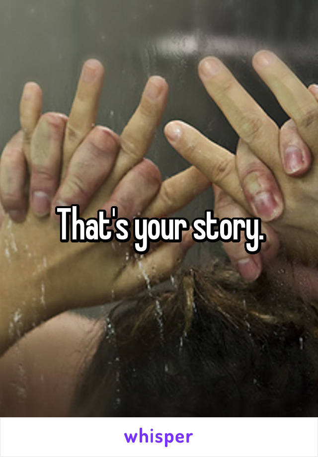 That's your story.