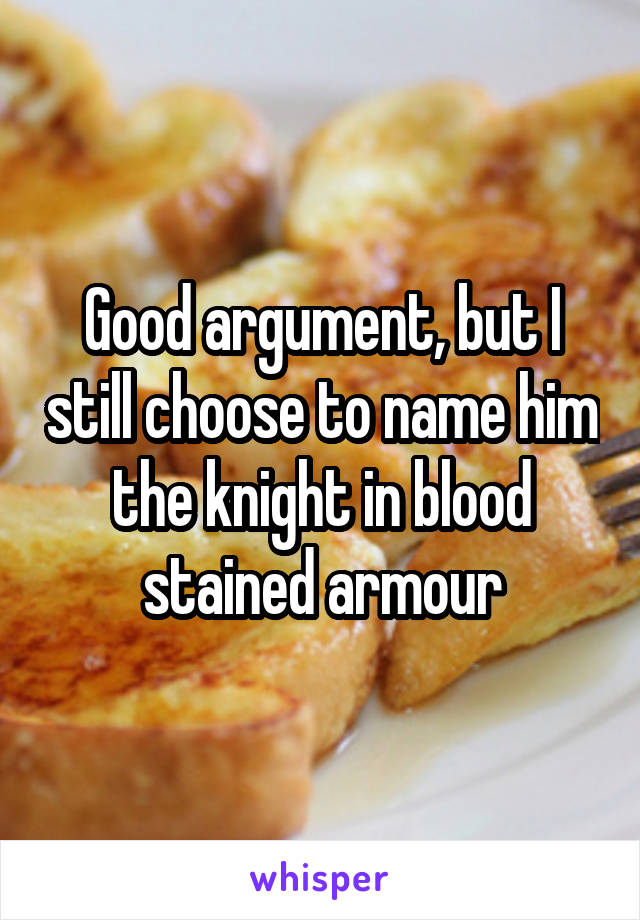 Good argument, but I still choose to name him the knight in blood stained armour