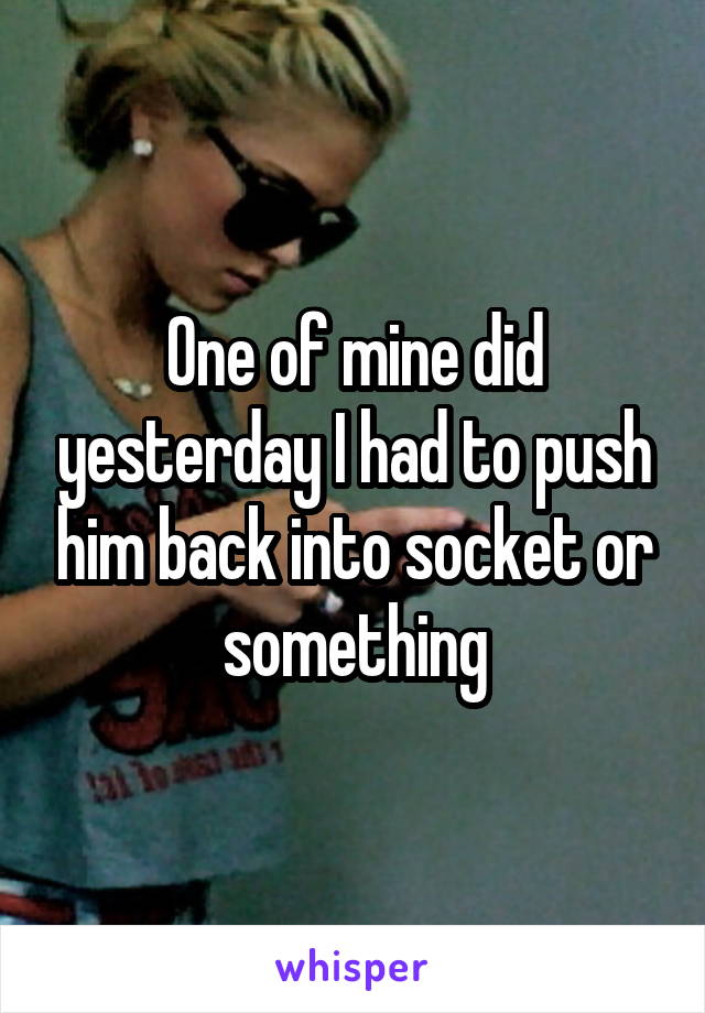 One of mine did yesterday I had to push him back into socket or something