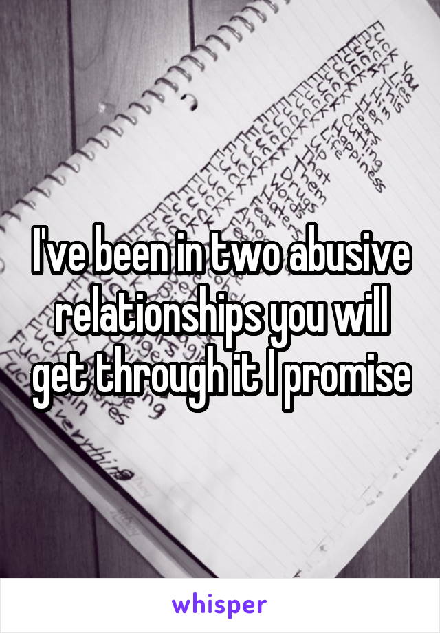 I've been in two abusive relationships you will get through it I promise