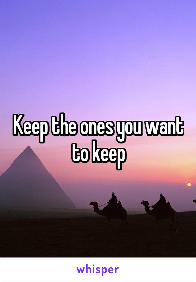 Keep the ones you want to keep