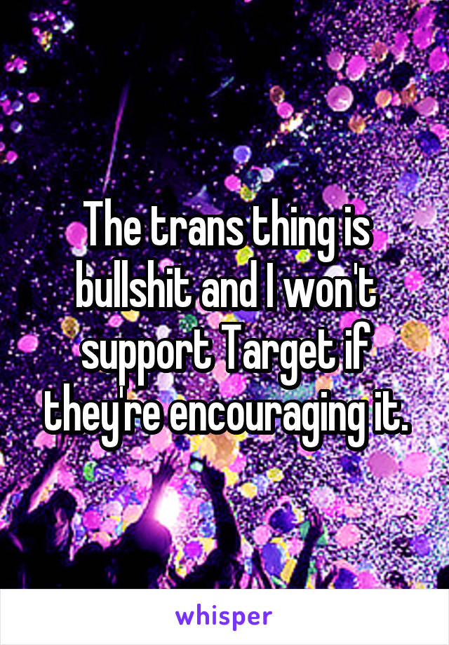 The trans thing is bullshit and I won't support Target if they're encouraging it.