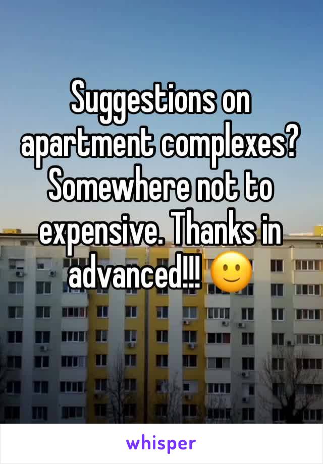 Suggestions on apartment complexes? Somewhere not to expensive. Thanks in advanced!!! 🙂