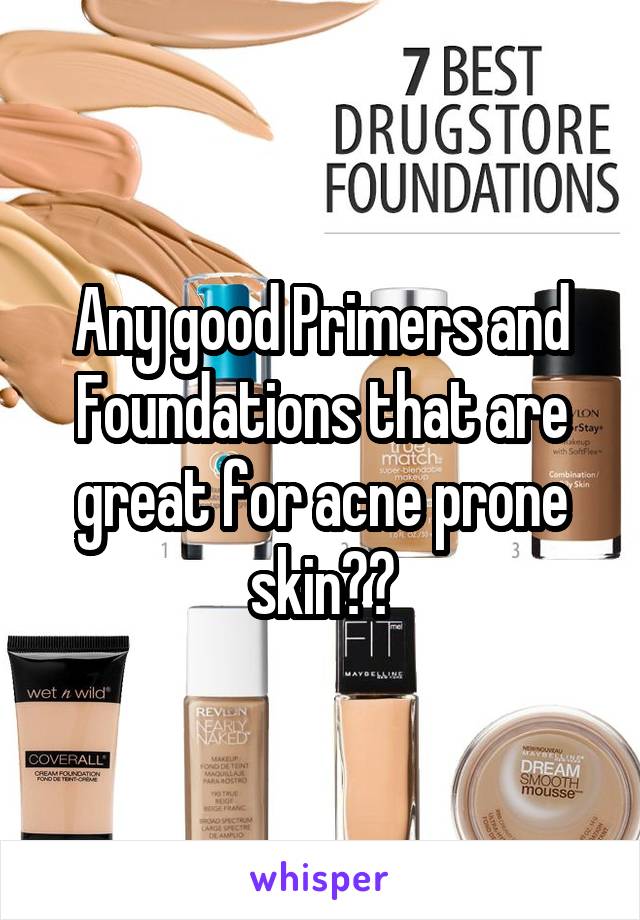 Any good Primers and Foundations that are great for acne prone skin??