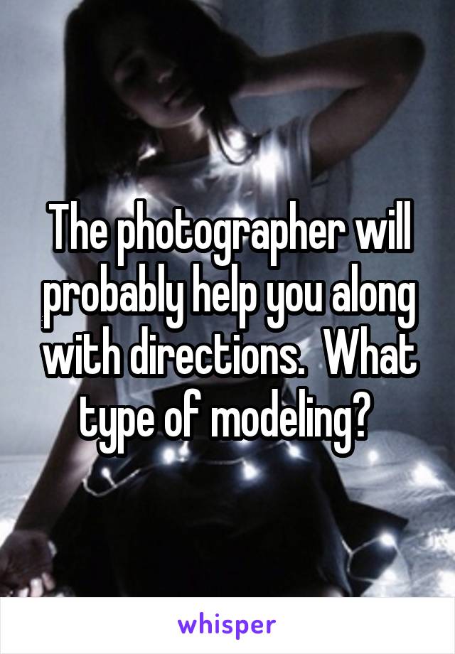 The photographer will probably help you along with directions.  What type of modeling? 